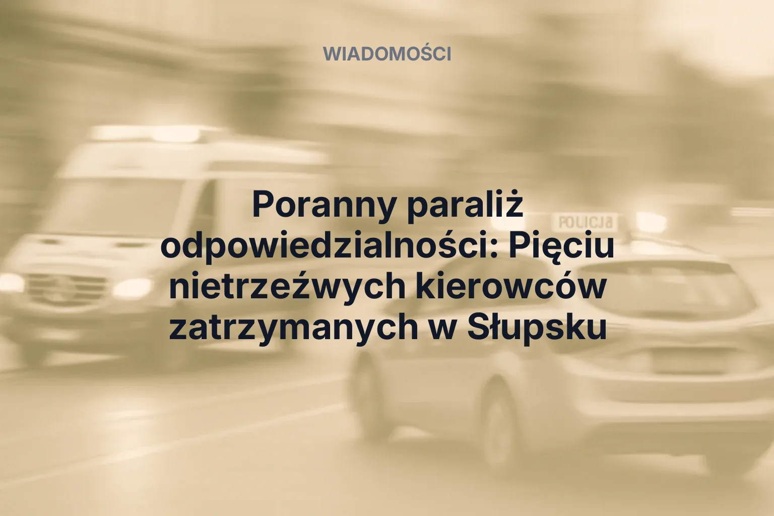 Artykuł: Poranny paraliż odpowiedzialności: Pięciu nietrzeźwych kierowców zatrzymanych w Słupsku