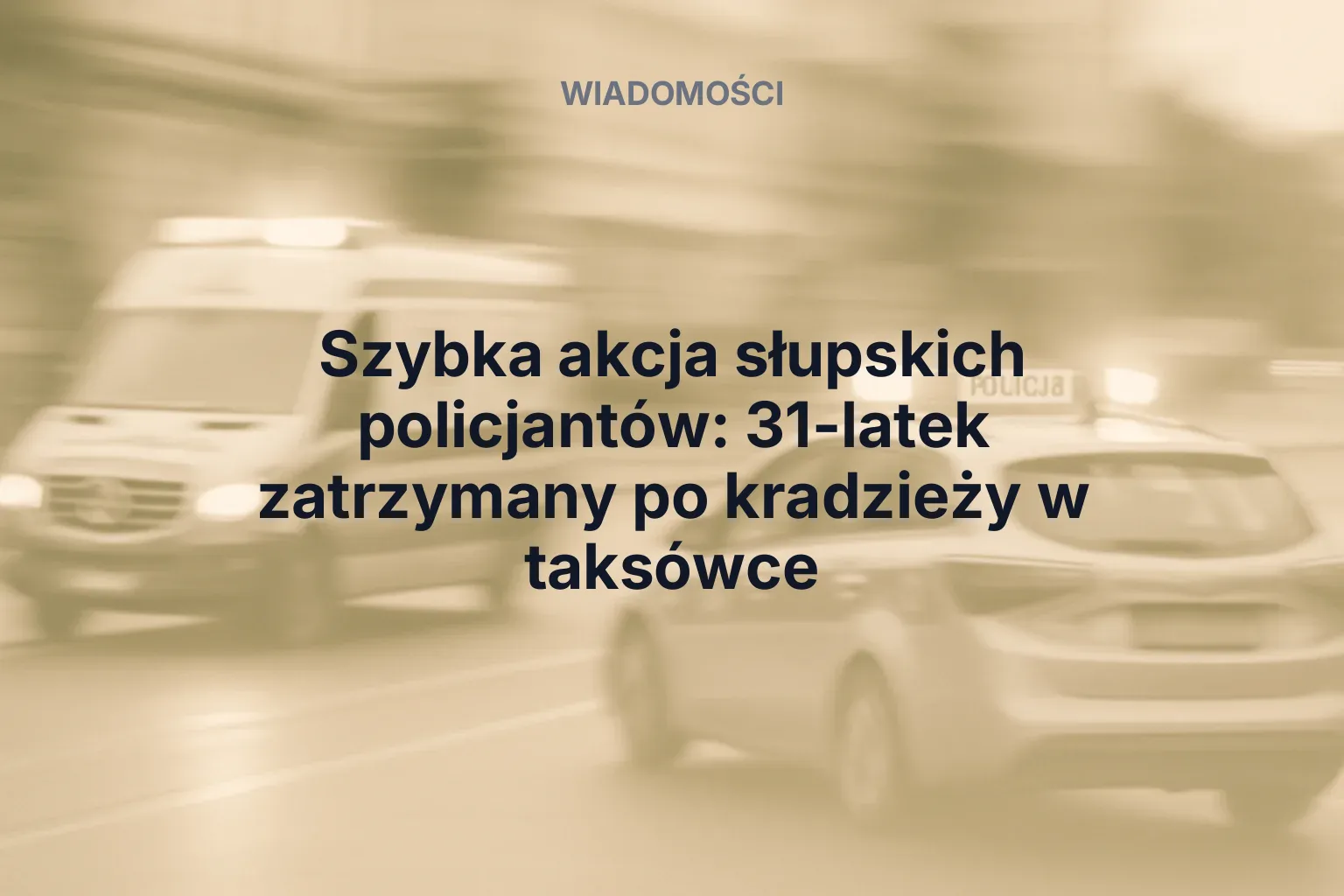 Artykuł: Szybka akcja słupskich policjantów: 31-latek zatrzymany po kradzieży w taksówce