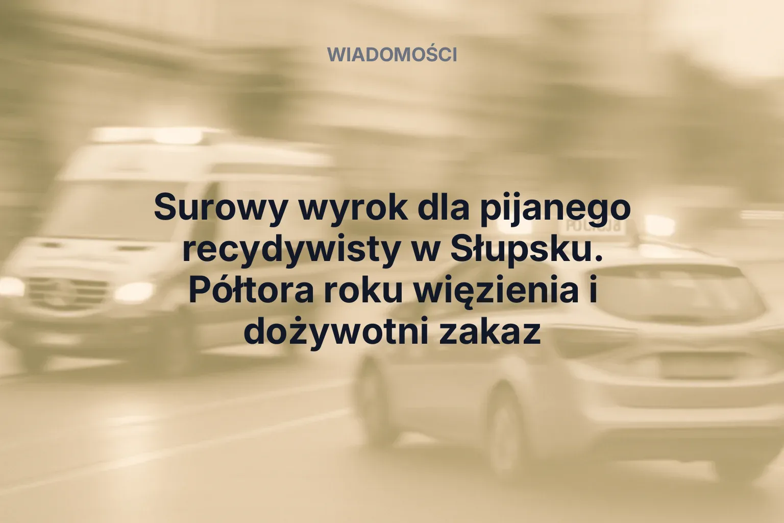 Artykuł: Surowy wyrok dla pijanego recydywisty w Słupsku. Półtora roku więzienia i dożywotni zakaz