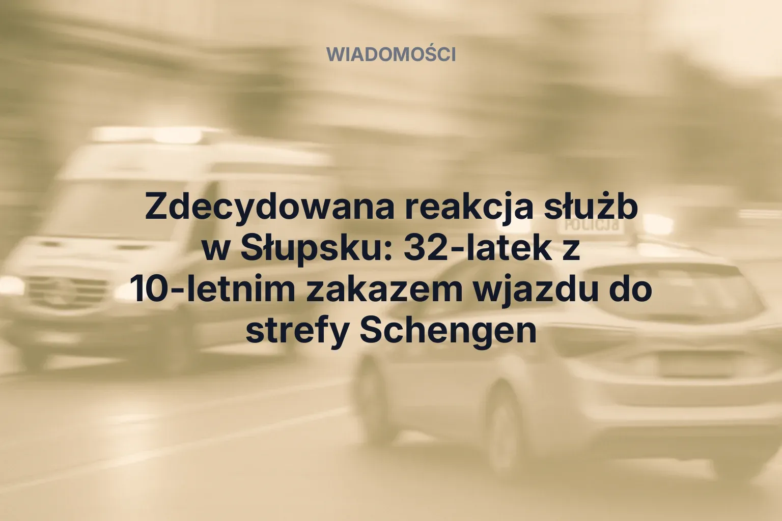 Artykuł: Zdecydowana reakcja służb w Słupsku: 32-latek z 10-letnim zakazem wjazdu do strefy Schengen