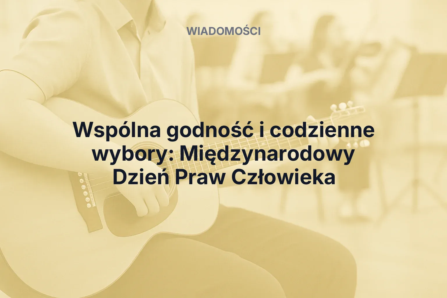 Artykuł: Wspólna godność i codzienne wybory: Międzynarodowy Dzień Praw Człowieka